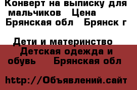 Конверт на выписку для мальчиков › Цена ­ 800 - Брянская обл., Брянск г. Дети и материнство » Детская одежда и обувь   . Брянская обл.